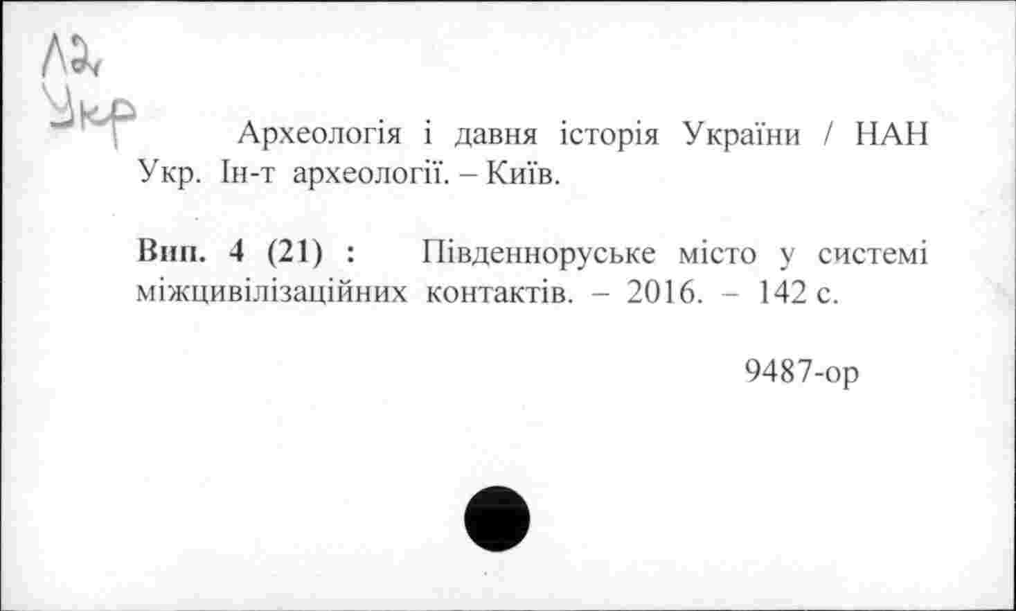 ﻿лэ.
Археологія і давня історія України ! НАН
Укр. Ін-т археології. - Київ.
Вип. 4 (21) : Південноруське місто у системі міжцивілізаційних контактів. - 2016. - 142 с.
9487-ор